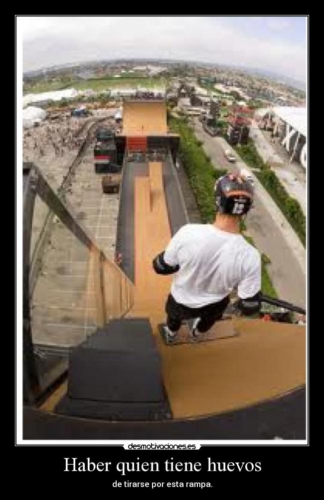 Haber quien tiene huevos - de tirarse por esta rampa.