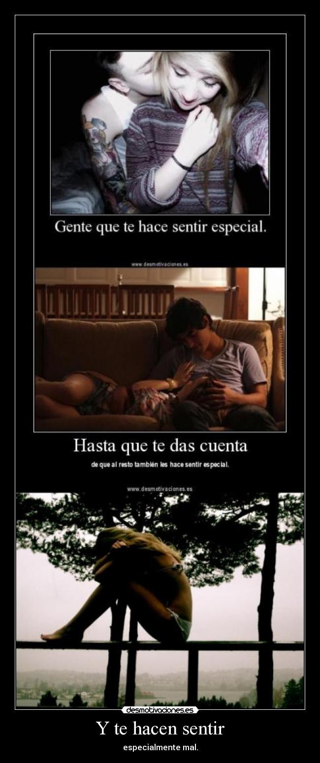 Y te hacen sentir - especialmente mal.