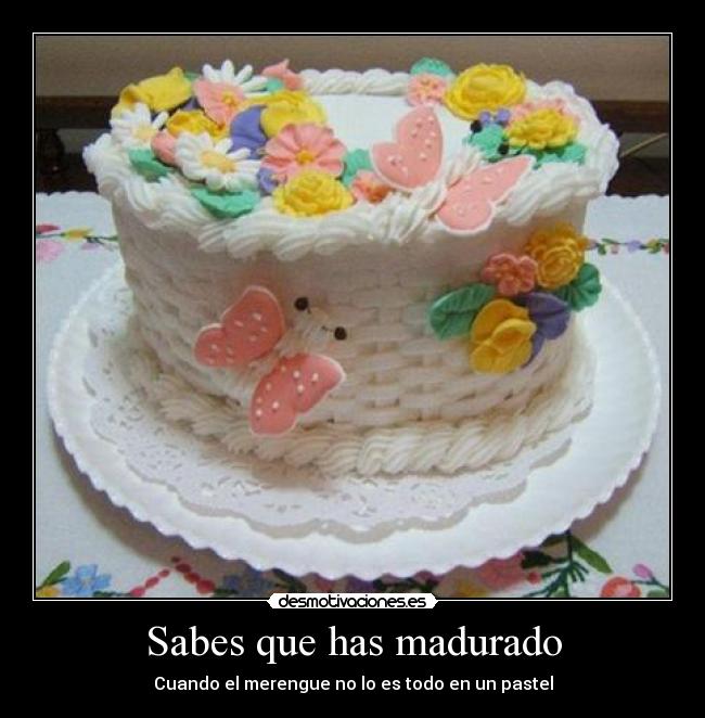 Sabes que has madurado - Cuando el merengue no lo es todo en un pastel