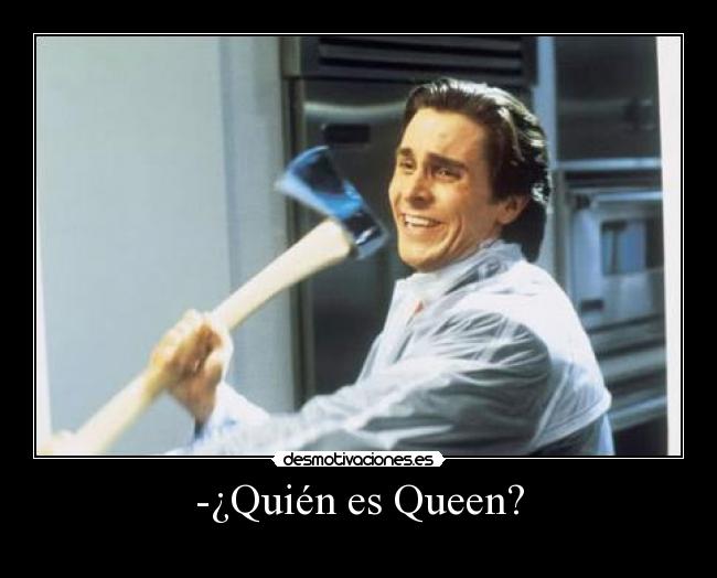 -¿Quién es Queen? -