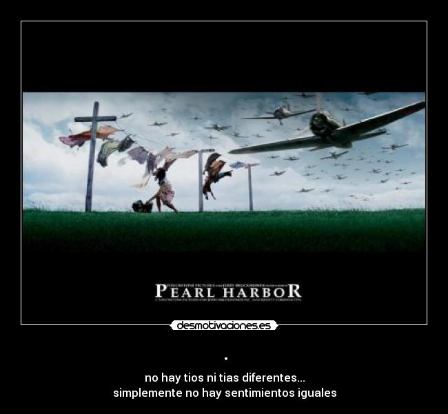 . - no hay tios ni tias diferentes...
simplemente no hay sentimientos iguales