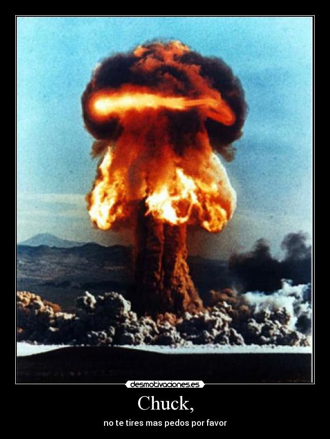 Chuck, - no te tires mas pedos por favor