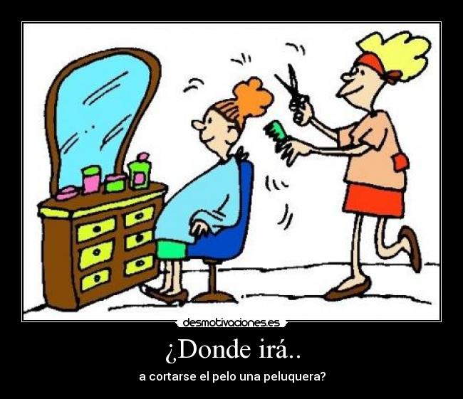 ¿Donde irá.. - a cortarse el pelo una peluquera?