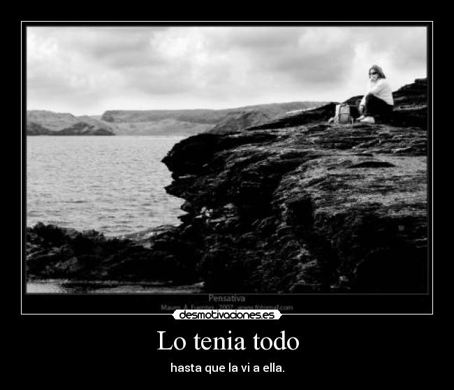 Lo tenia todo - hasta que la vi a ella.