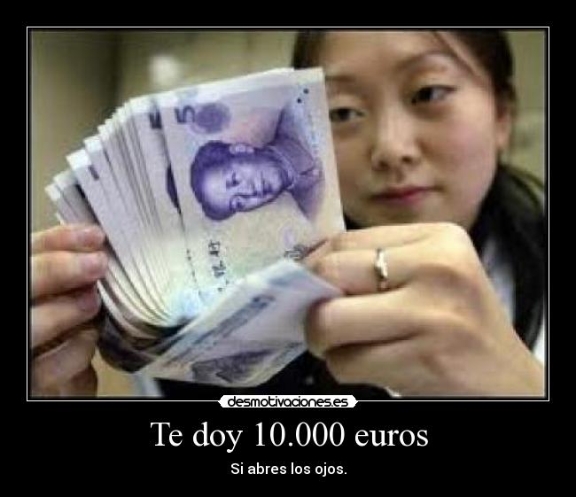 Te doy 10.000 euros - Si abres los ojos.
