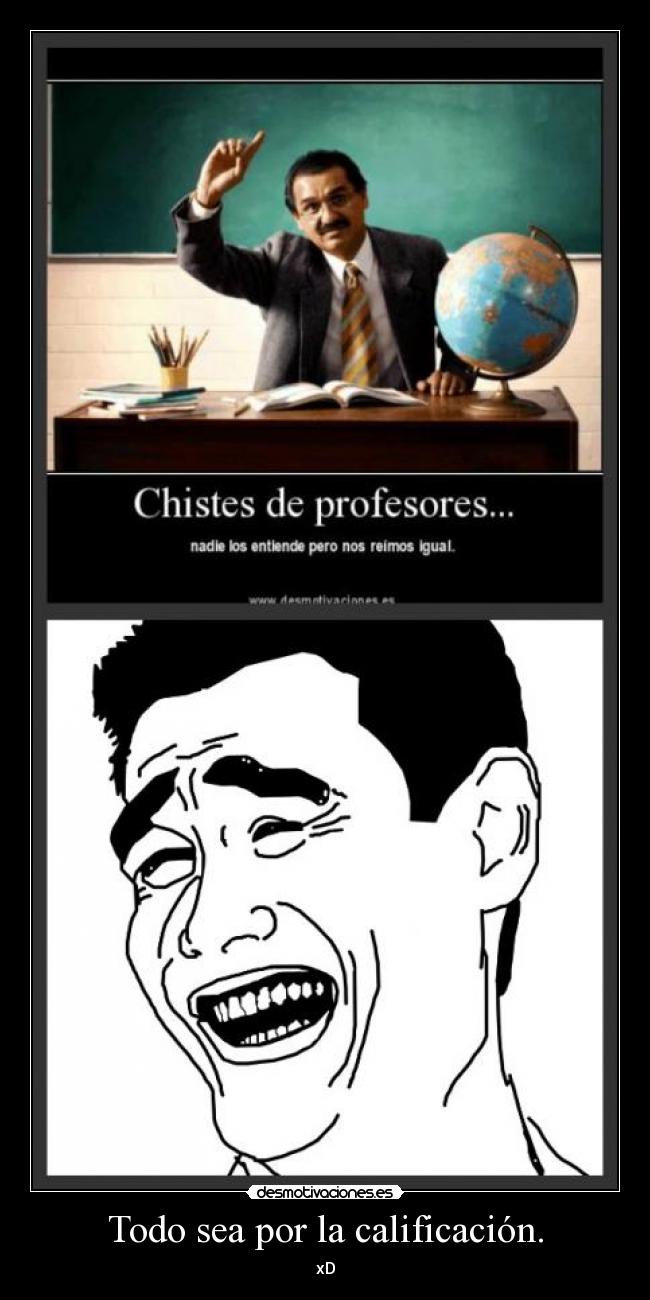 Todo sea por la calificación. - xD