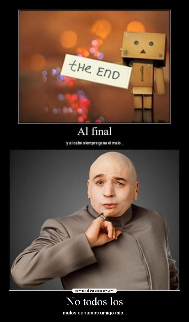No todos los - malos ganamos amigo mío...