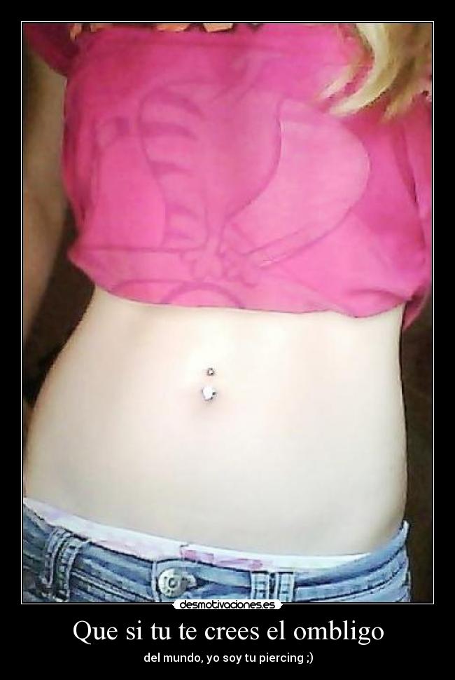 Que si tu te crees el ombligo -