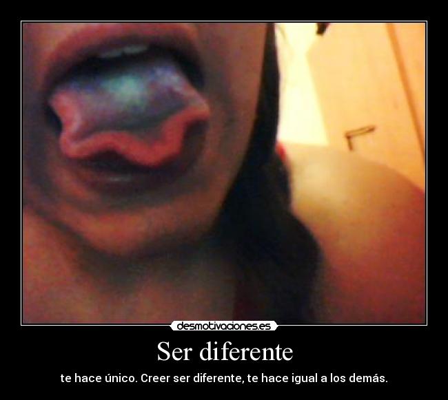 Ser diferente - te hace único. Creer ser diferente, te hace igual a los demás.