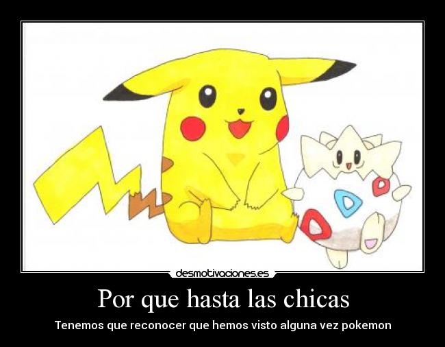 Por que hasta las chicas - Tenemos que reconocer que hemos visto alguna vez pokemon