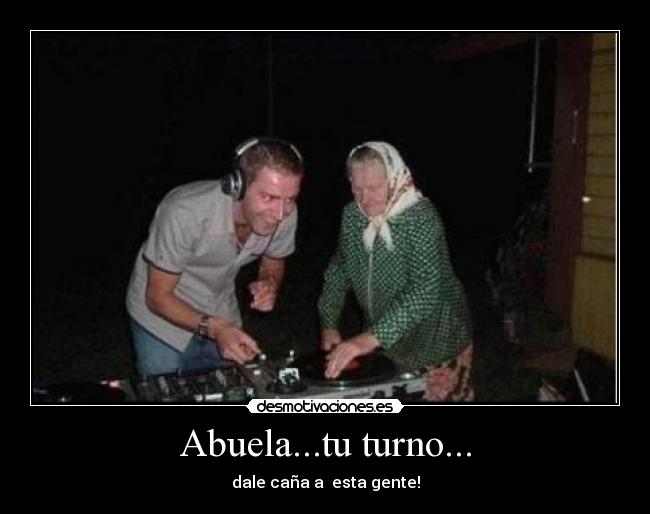 Abuela...tu turno... -