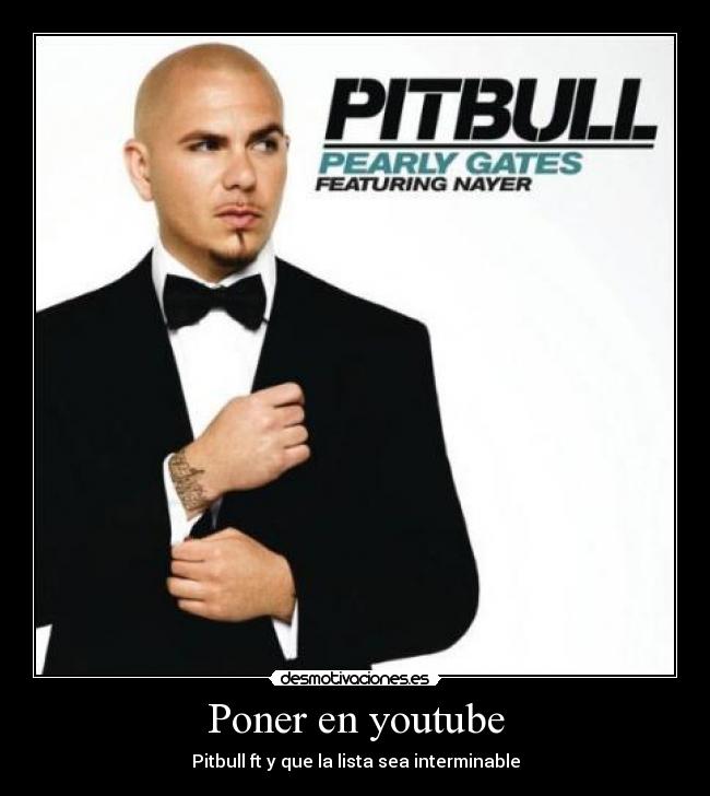 Poner en youtube - Pitbull ft y que la lista sea interminable