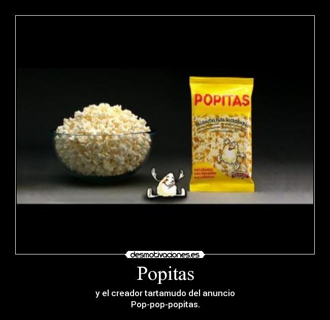 Popitas - y el creador tartamudo del anuncio
Pop-pop-popitas.