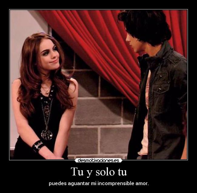 Tu y solo tu - puedes aguantar mi incomprensible amor.