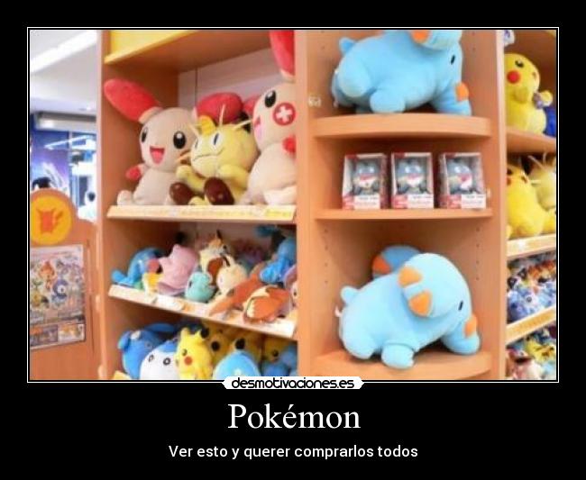 Pokémon - Ver esto y querer comprarlos todos