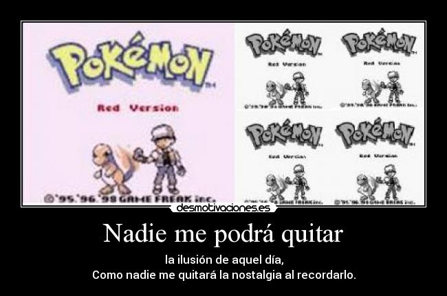 Nadie me podrá quitar - la ilusión de aquel día,
Como nadie me quitará la nostalgia al recordarlo.