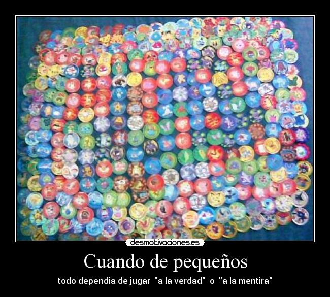 Cuando de pequeños - todo dependia de jugar  a la verdad  o  a la mentira