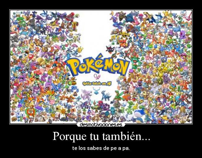 Porque tu también... - te los sabes de pe a pa.