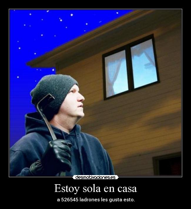 Estoy sola en casa - a 526545 ladrones les gusta esto.