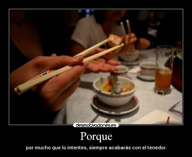 Porque - por mucho que lo intentes, siempre acabarás con el tenedor.