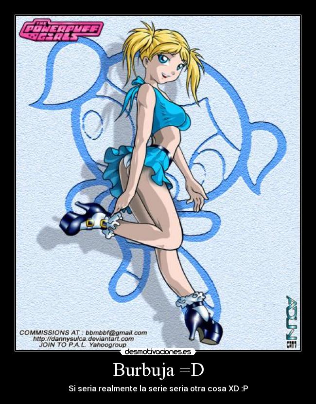 Burbuja =D - Si seria realmente la serie seria otra cosa XD :P