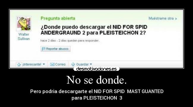 No se donde. - Pero podria descargarte el NID FOR SPID  MAST GUANTED
para PLEISTEICHON  3