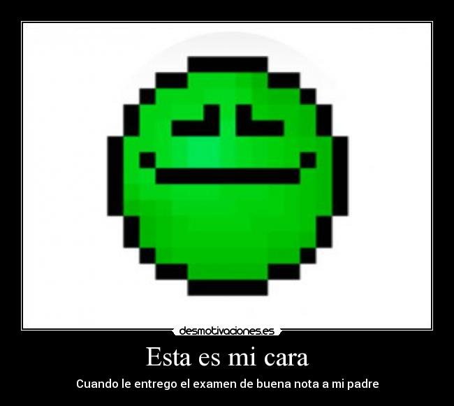 Esta es mi cara - Cuando le entrego el examen de buena nota a mi padre