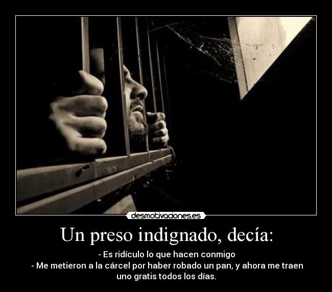 Un preso indignado, decía: -