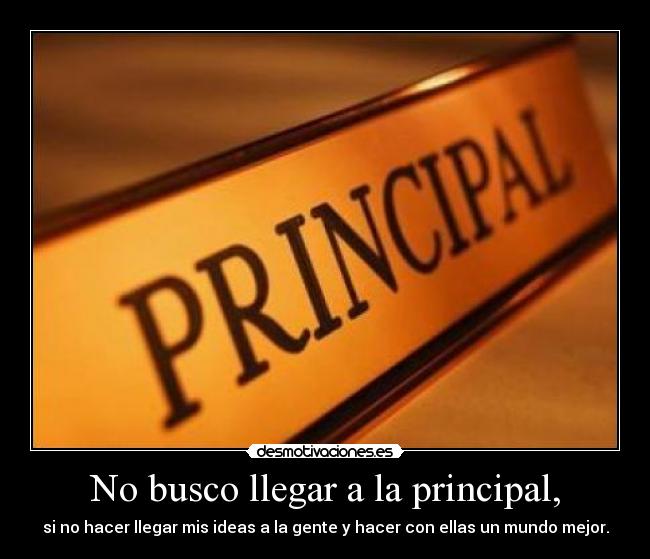 No busco llegar a la principal, -