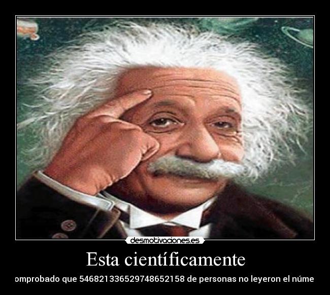 Esta científicamente - comprobado que 546821336529748652158 de personas no leyeron el número