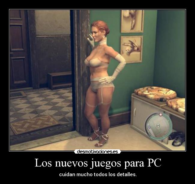 Los nuevos juegos para PC - cuidan mucho todos los detalles.
