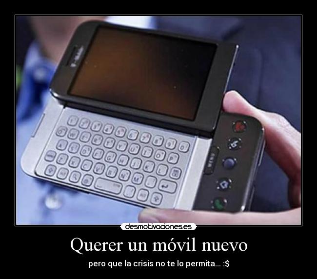 Querer un móvil nuevo - pero que la crisis no te lo permita... :$