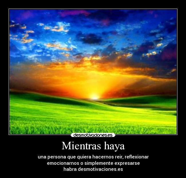 Mientras haya - una persona que quiera hacernos reir, reflexionar
emocionarnos o simplemente expresarse
habra desmotivaciones.es