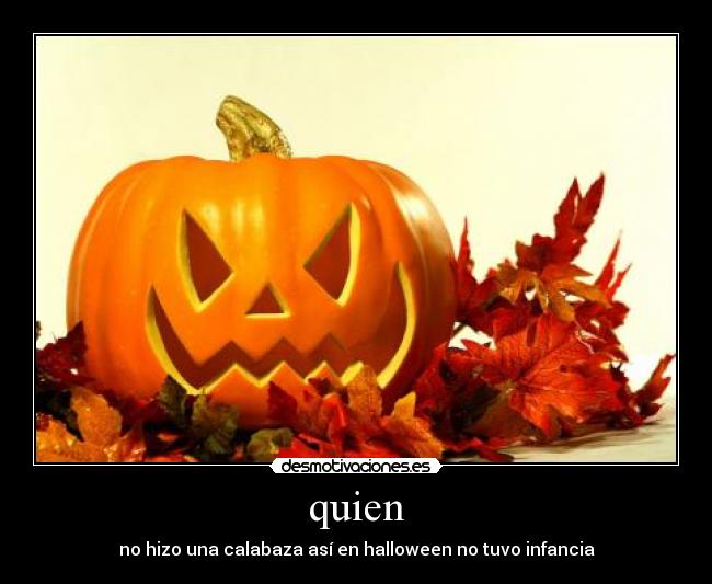 quien - no hizo una calabaza así en halloween no tuvo infancia