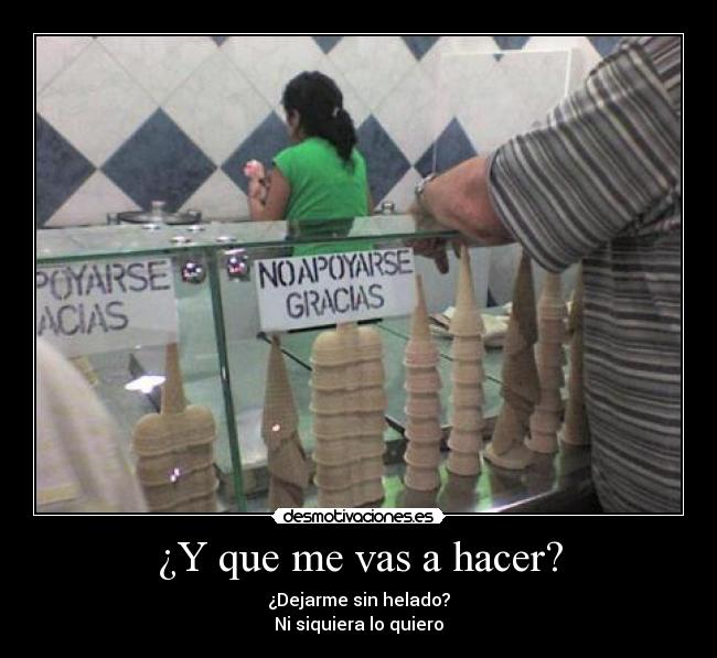 ¿Y que me vas a hacer? -