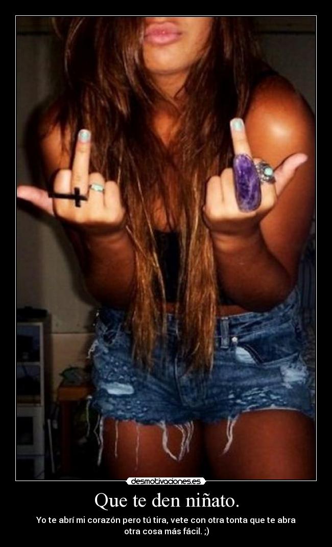 Que te den niñato. -