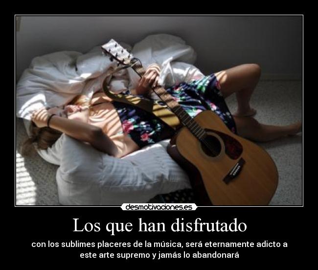 Los que han disfrutado - con los sublimes placeres de la música, será eternamente adicto a
este arte supremo y jamás lo abandonará