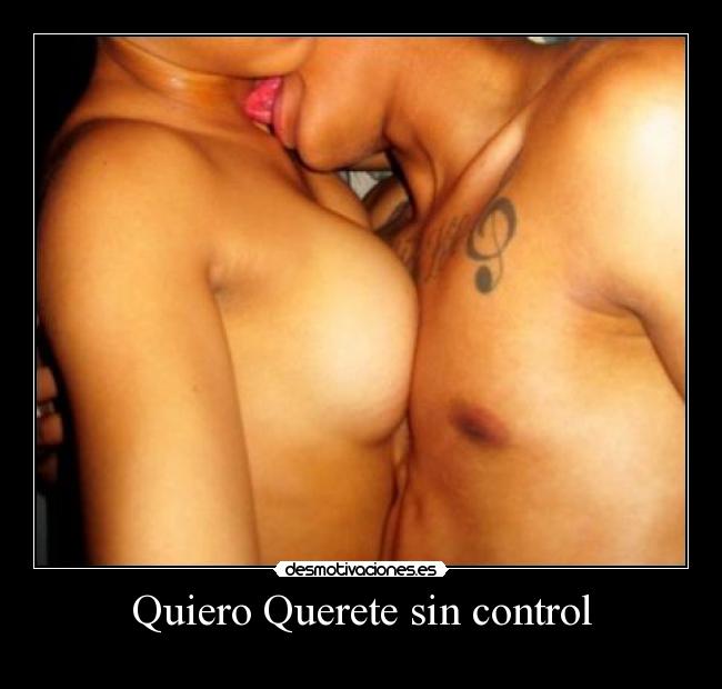 Quiero Querete sin control -