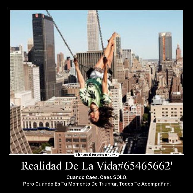 Realidad De La Vida#65465662 - Cuando Caes, Caes SOLO.
Pero Cuando Es Tu Momento De Triunfar, Todos Te Acompañan.