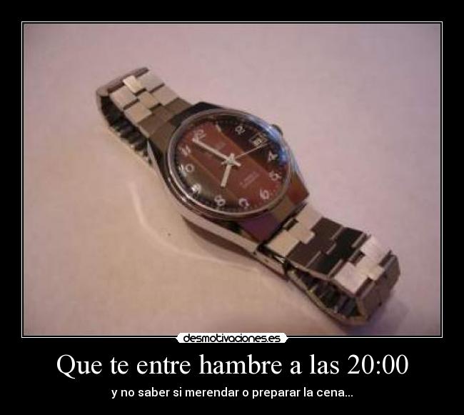 Que te entre hambre a las 20:00 - y no saber si merendar o preparar la cena...