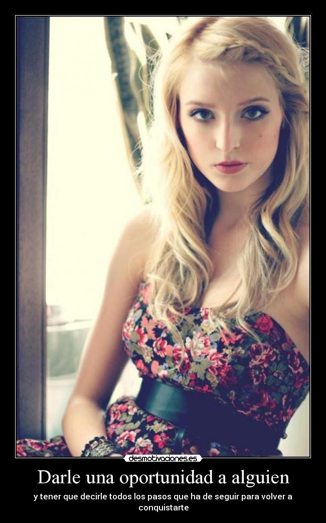 Darle una oportunidad a alguien - y tener que decirle todos los pasos que ha de seguir para volver a conquistarte