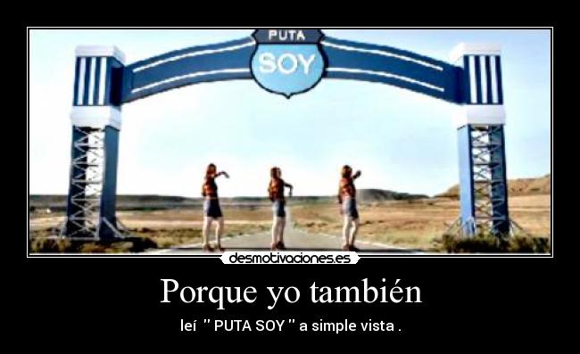 Porque yo también - leí PUTA SOY a simple vista .