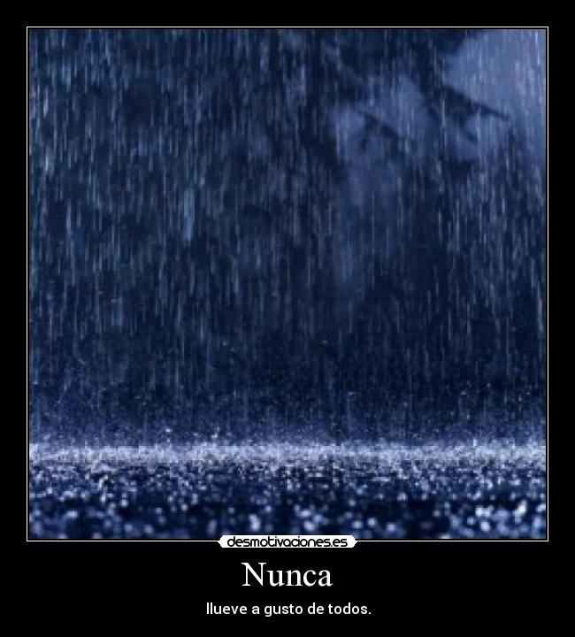 Nunca - llueve a gusto de todos.