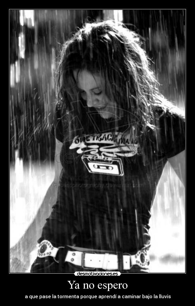 Ya no espero - a que pase la tormenta porque aprendí a caminar bajo la lluvis