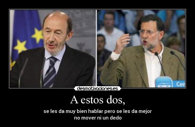A estos dos, - se les da muy bien hablar pero se les da mejor
no mover ni un dedo