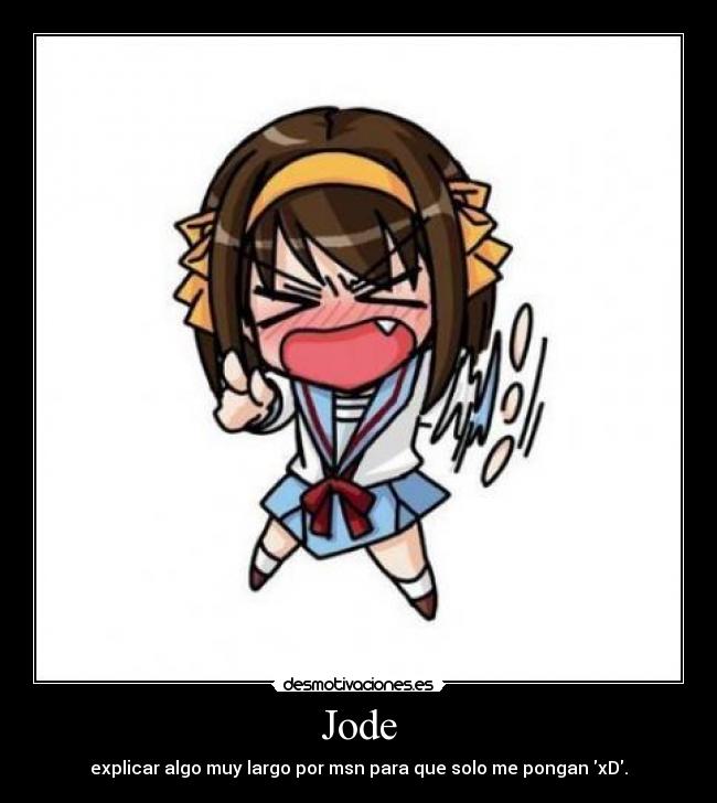 Jode - explicar algo muy largo por msn para que solo me pongan xD.