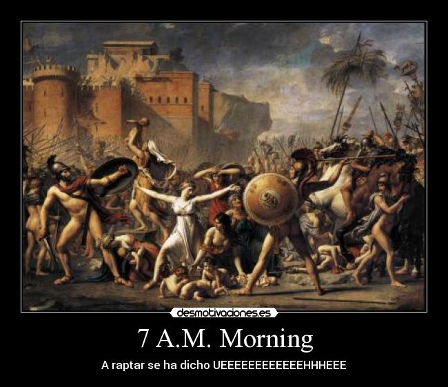 7 A.M. Morning - A raptar se ha dicho UEEEEEEEEEEEEHHHEEE