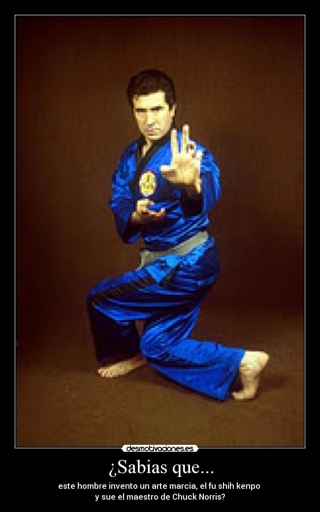 ¿Sabias que... - este hombre invento un arte marcia, el fu shih kenpo
y sue el maestro de Chuck Norris?