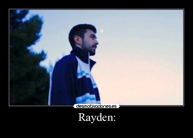 Rayden: -