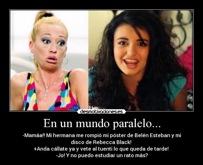 carteles mundo mundos paralelos belen esteban rebecca black desmotivaciones